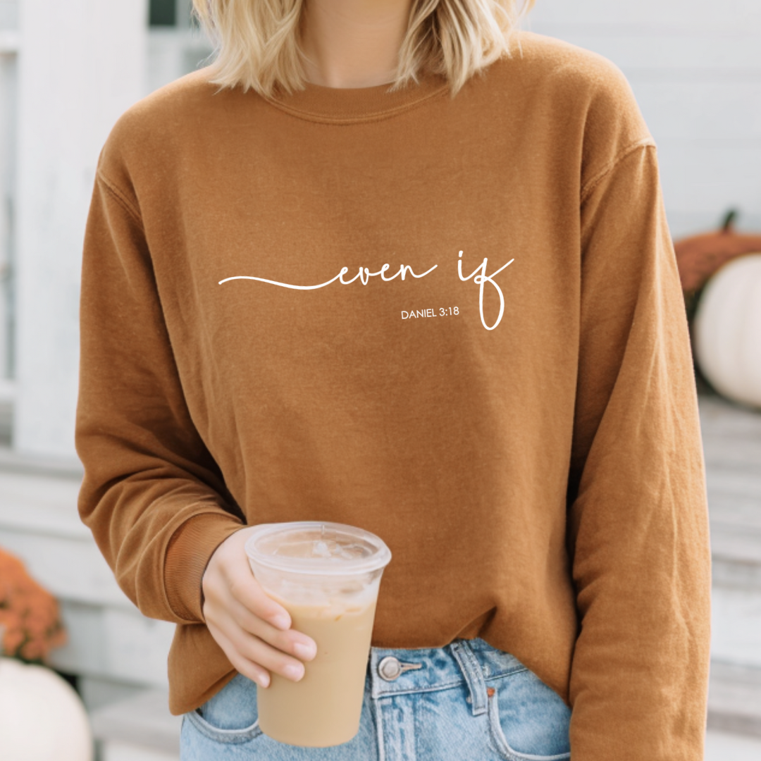 Even If – Daniel 3:18 Sweatshirt
